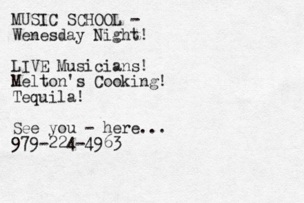MUSIC SCHOOL - Wenesday Night! LIVE Musicians! Melton's Cooking! Tequila! See you - here... 979-224-4963 