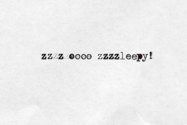 zzzzzoooo zzzzleepy! 