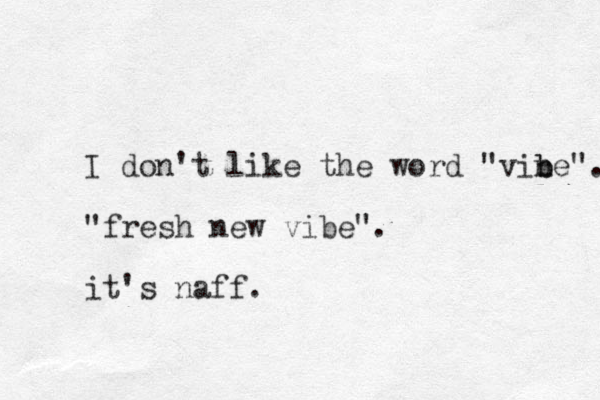 I don't like the word "vine b b ". "fresh new vibe". it's naff.