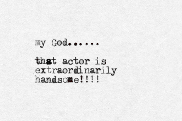 my God...... thst a a actor is extraordinarily handsome!!!!