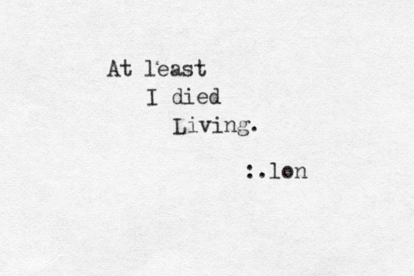 At least I died Living. :.lon