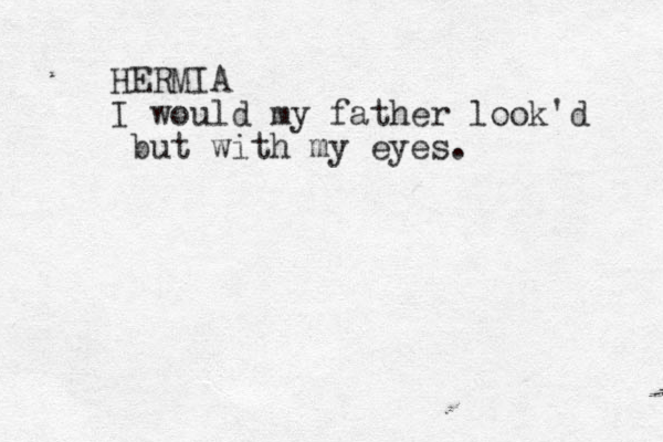 HERMIA I would my father look'd but with my eyes .