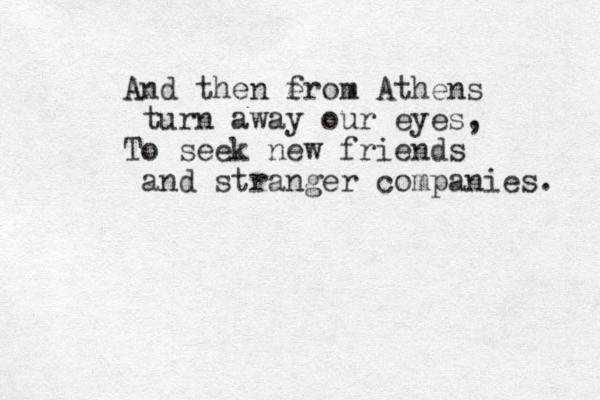 And then e from Athens turn away our eyes, To seek new friends and stranger companies. 