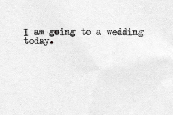 I am going to a wedding today.