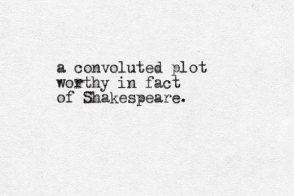 a convoluted plot worthy in fact of Shakespeare.