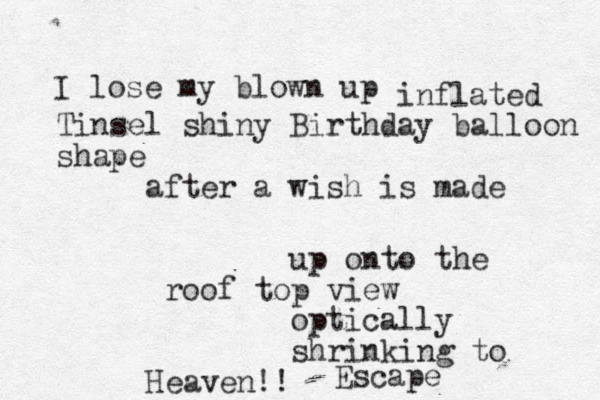 I lose my blown up inflated Tinsel shiny Birthday balloon shape after a wish is made up onto the roof top view optically shrinking to Heaven!! Escape