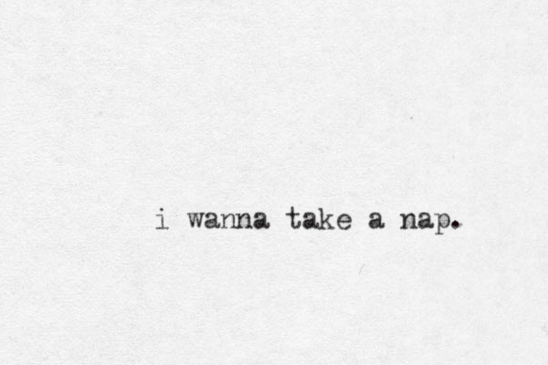 i wanna take a nap.