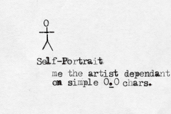 /\ | | | -- - - O Self-Portrait me the artist dependant on simple 0.0 - chars. 