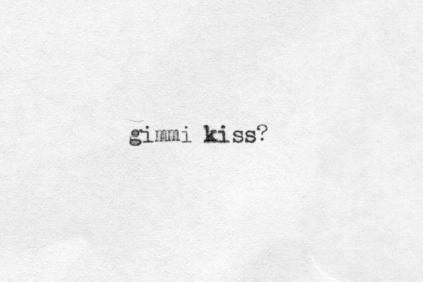 gimmi kiss? 