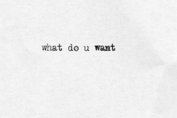 what do u want