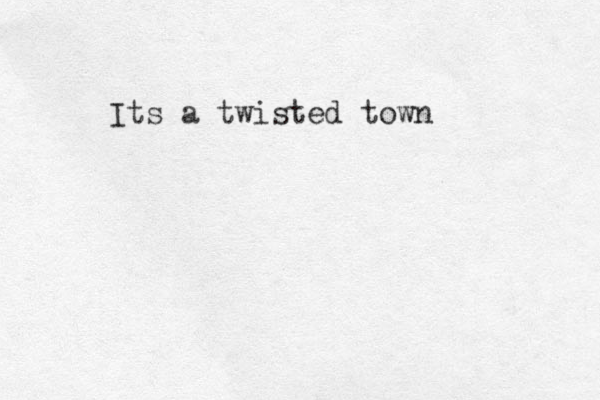 Its a twisted town 