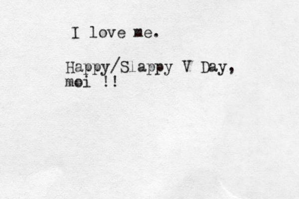 I love me. Happy/Slappy V Day, moi !!