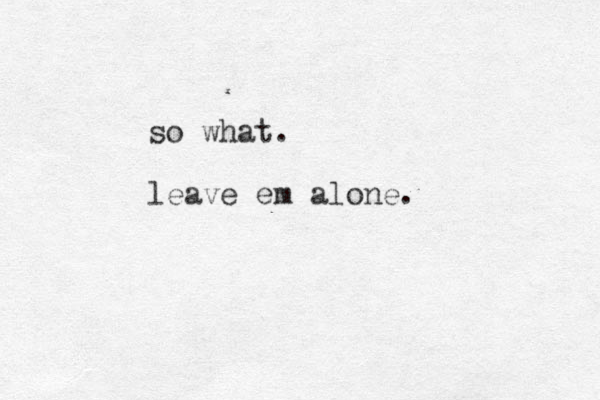 so what. leave em alone.