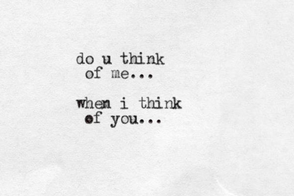 do u think of me... when i think of you...