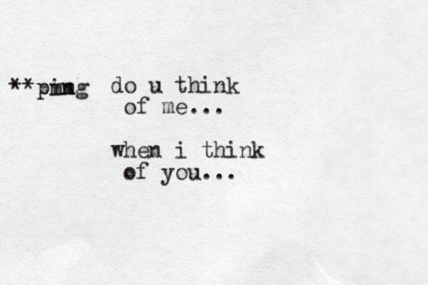 do u think of me... when i think of you... ping mm **p 