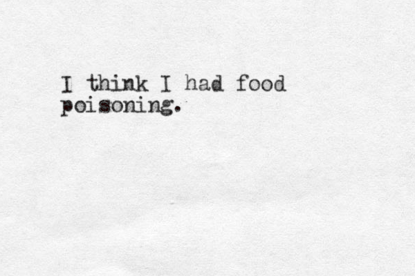 I think I had food poisoning.