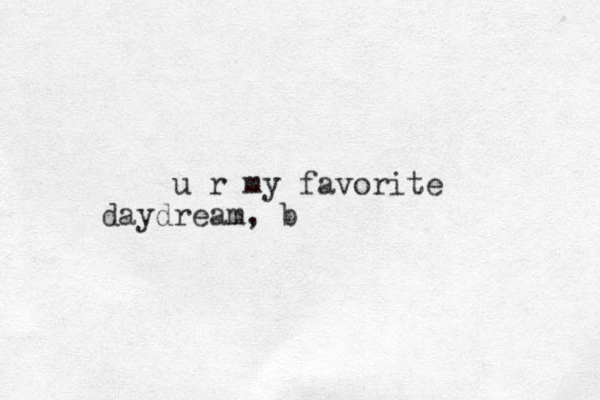 u r my favorite daydream, b