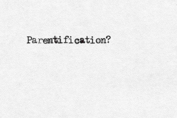 Parentification?