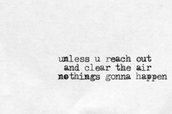 u le n ss u reach out and clear the air othings gonna happen n
