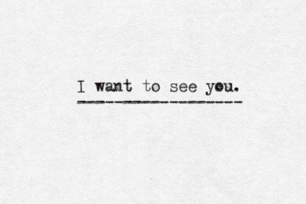 I want to see you. ------------------ 