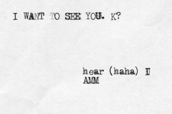 I WANT TO SEE YOU. K? hear (haha) U I AMM