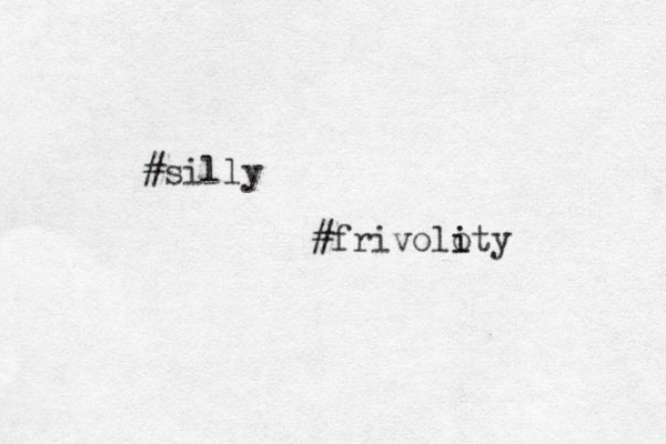 #silly #frivoloty i i 