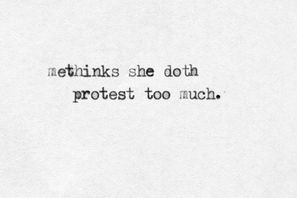 methinks she doth protest too much. 