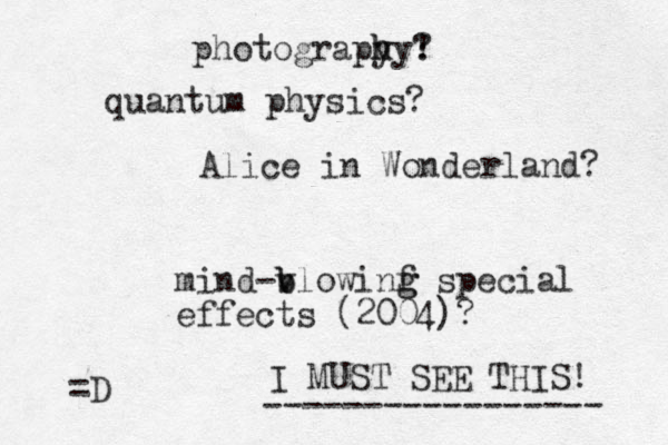 quantum physics? Alice in Wonderland? mind-v b blowinf g g special effects (2004)? I MUST SEE THIS! ----------------- =D photograpy h hy! ? 