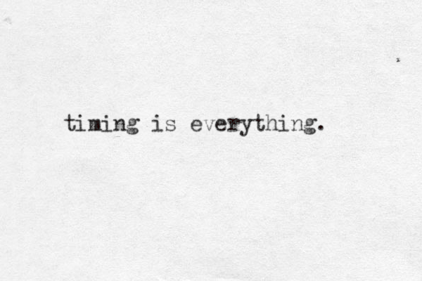 timing is everything.