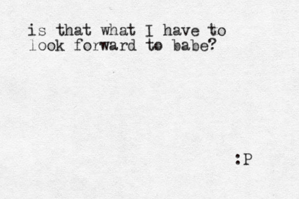is that what I have to look forward to babe? :P 