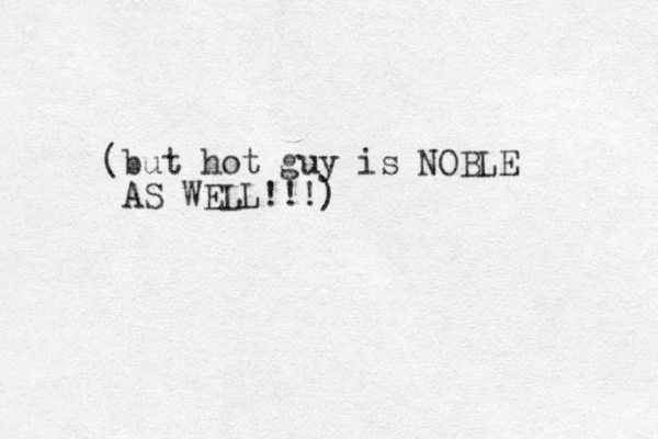 (but hot guy is NOBLE AS WELL!!!)