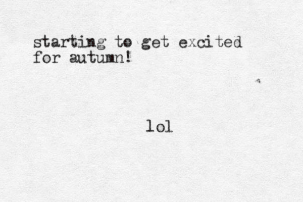 starting to get excited for autumn! lol