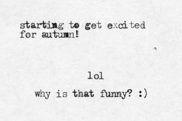 starting to get excited for autumn! lol why is that funny? :) 