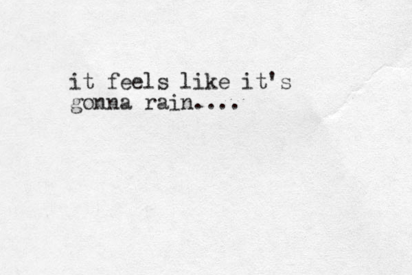 it feels like it's gonna rain....