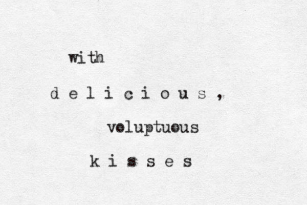 with d e l i c i o u s , voluptuous k i s s e s 