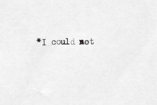 *I could not