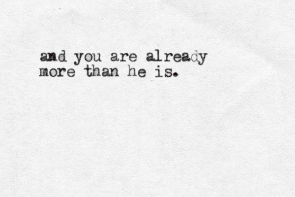 and you are already more than he is.