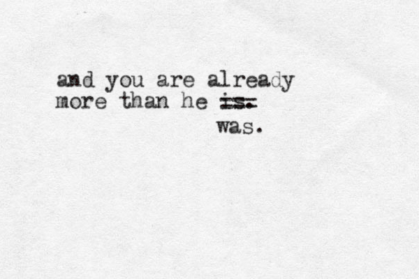 and you are already more than he is. === was.