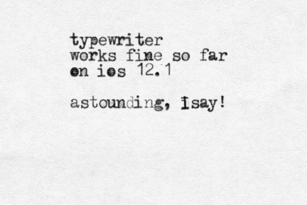 typewriter works fine so far on ios 12.1 astounding, i Isay!