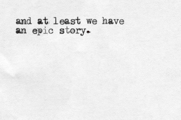 and at least we have an epic story.