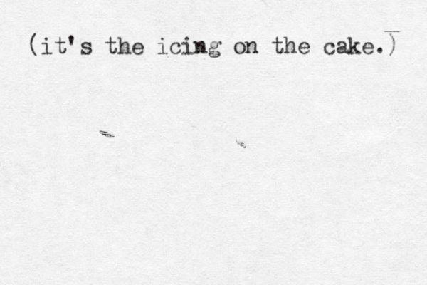 (it's the icing on the cake.) 