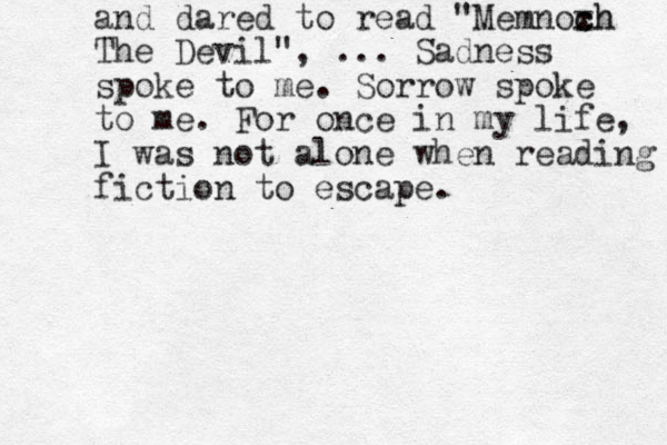 and dared to read "Memnoxh c ch The Devil", ... Sadness spoke to me. Sorrow spoke to me. For once in my life, I was not alone when reading fiction to escape. 