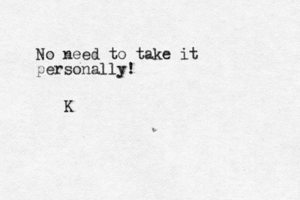 No need to take it personally! K