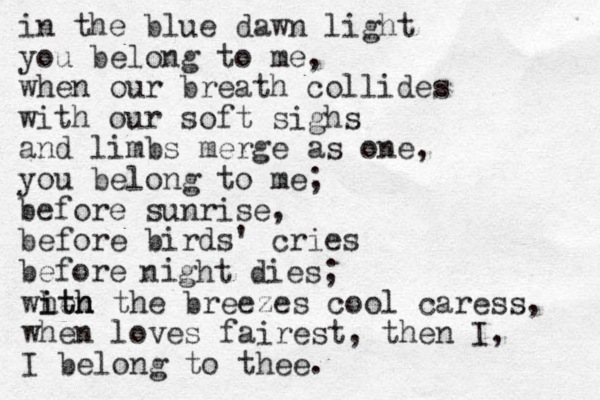 in the blue dawn light you belong to me, when our breath collides with our soft sighs and limbs merge as one, you belong to me; before sunrise, before birds' cries before i n ght dies; when ith ith the breezes cool caress, when loves fairest, then I, I belong to thee. 