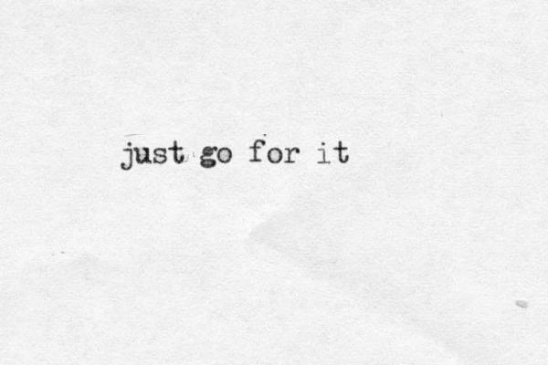 just go for it