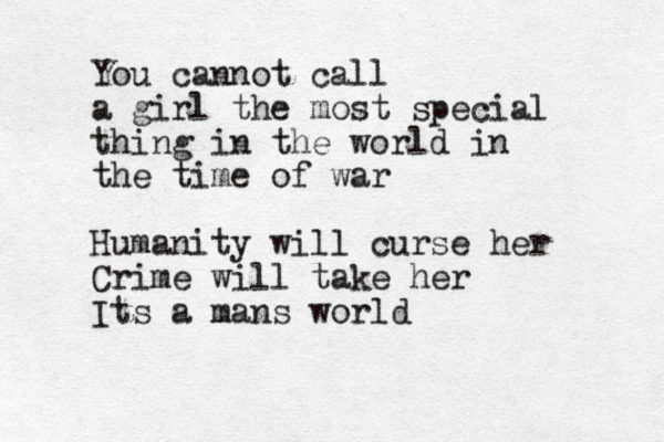 You cannot call a girl the most special thing in the world in the time of war Humanity will curse her Crime will take her Its a mans world