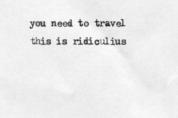 you need to travel this is ridiculius