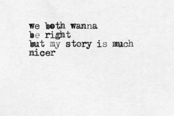 we both wanna be right but my story is much nicer