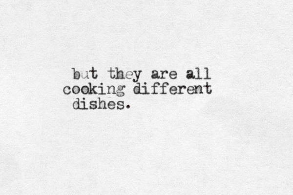 but they are all cooking different dishes.