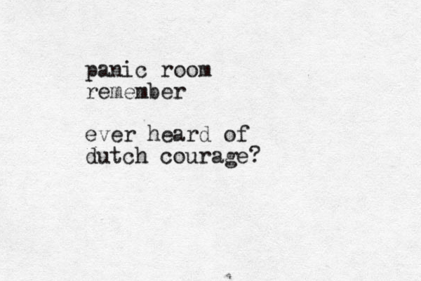 panic room remember ever heard of dutch courage?
